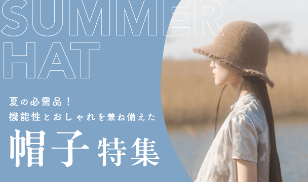 夏の必需品！機能性とおしゃれを兼ね備えた帽子特集