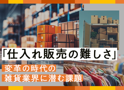 「仕入れ販売の難しさ」変革の時代の雑貨業界に潜む課題