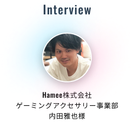 Hamee株式会社 ゲーミングアクセサリー事業部 内田雅也様